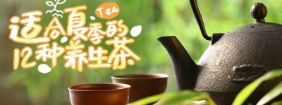 夏日凉饮：养生茶推荐，让你清凉一夏！